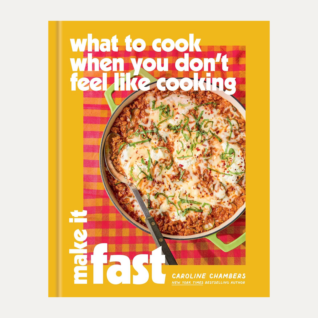What to Cook When You Don’t Feel Like Cooking: Make It Fast Cookbook